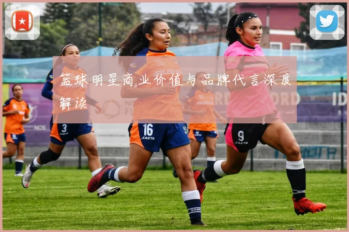 篮球明星商业价值与品牌代言深度解读