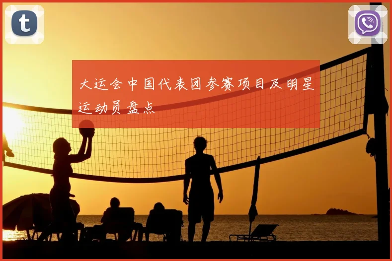 大运会中国代表团参赛项目及明星运动员盘点