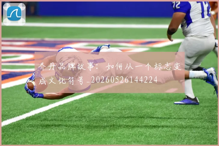 乔丹品牌故事：如何从一个标志变成文化符号_20260526144224