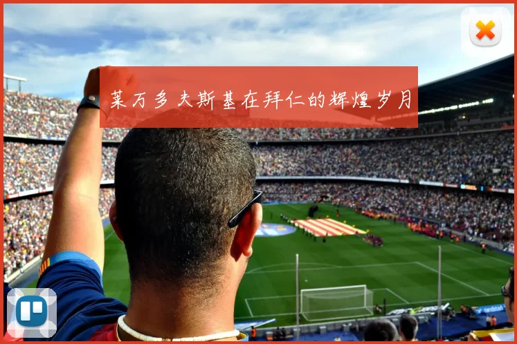 莱万多夫斯基在拜仁的辉煌岁月