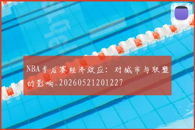 NBA季后赛经济效应：对城市与联盟的影响_20260521201227